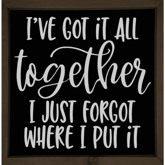 Wood sign with humorous quote "I've Got it all Together" on a black background, 12"x12", customizable, with a choice of stained wood frame.