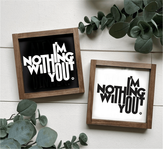 Handcrafted "I'm Nothing Without You" wood signs with black and white backgrounds, framed.