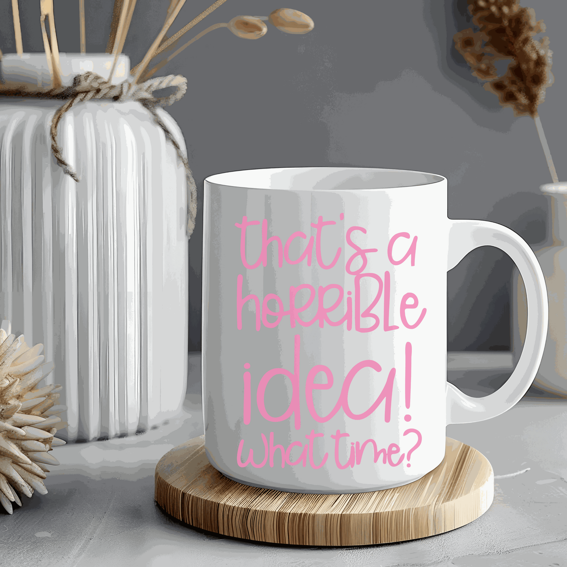 Funny ceramic mug with "That's a Horrible Idea, What Time?" text design, perfect for gifting.