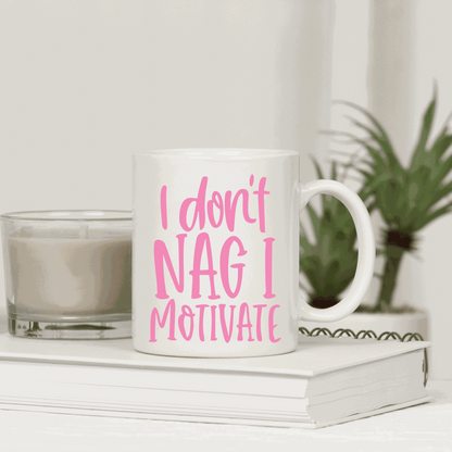 I Don't Nag I Motivate humorous ceramic mug with motivational text, 15 oz size, high-quality ceramic, HTV vinyl design