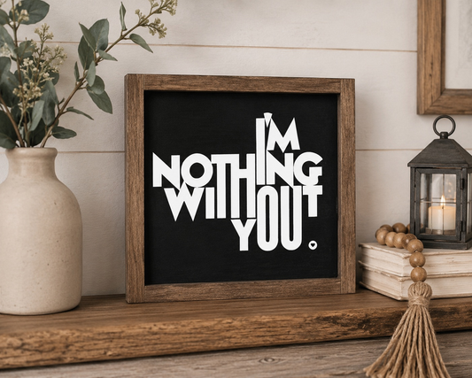I'm Nothing without You Wood Sign | Handcrafted Sign