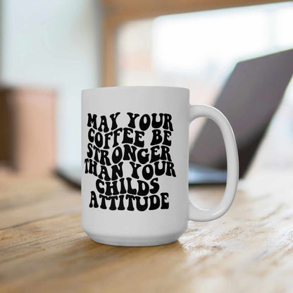 Funny mother's day coffee mug with saying "May Your Coffee Be Stronger Than Your Child's Attitude" in black text on a 15oz ceramic mug.