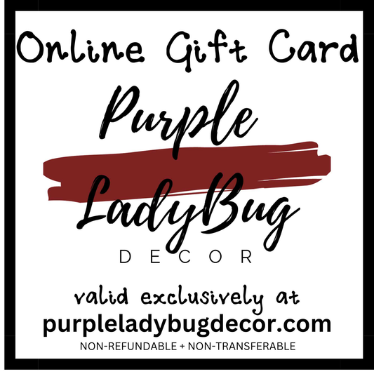 Purple LadyBug Decor E-Gift Card, valid at purpleladybugdecor.com, online only.