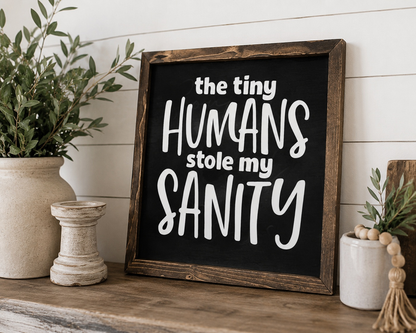 The Tiny Humans Stole my Sanity Wood Sign