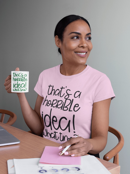 Funny ceramic mug with "That's a Horrible Idea, What Time" saying, perfect for gifts.