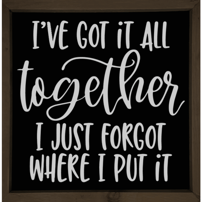 Wood sign with humorous quote "I've Got it all Together" on a black background, 12"x12", customizable, with a choice of stained wood frame.