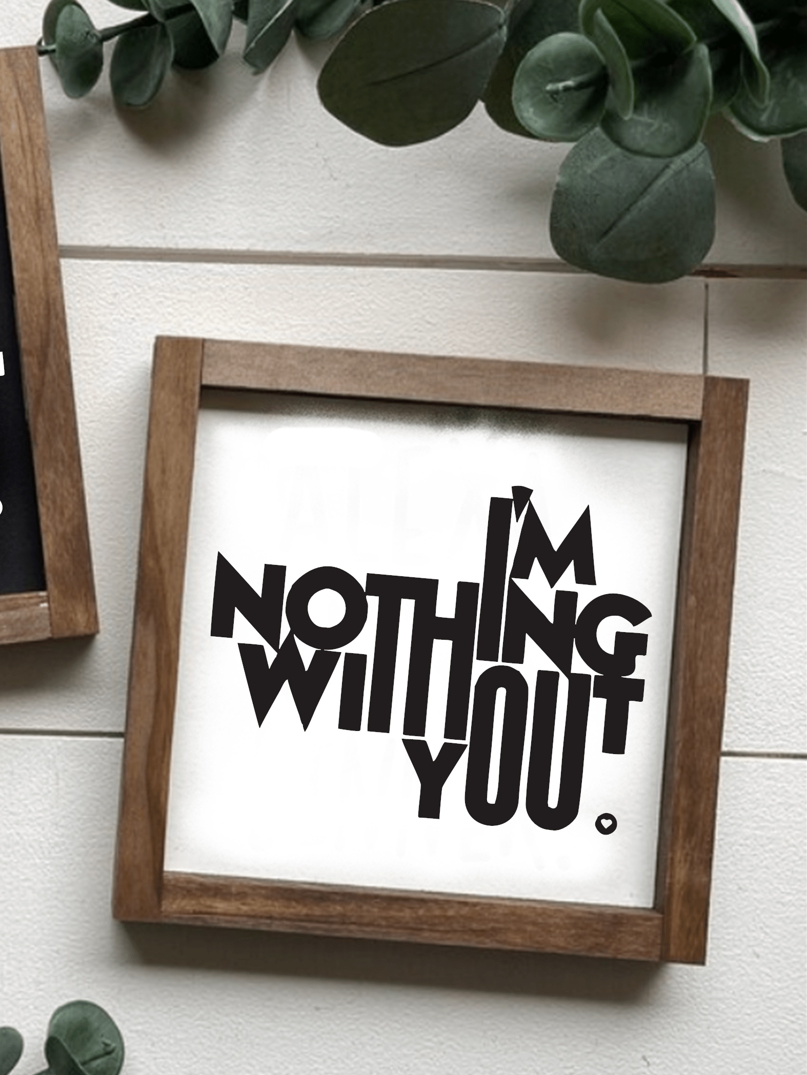 Handcrafted "I'm Nothing Without You" wood sign with black lettering on a white background, framed and ready to hang. Perfect for gifts and home decor.