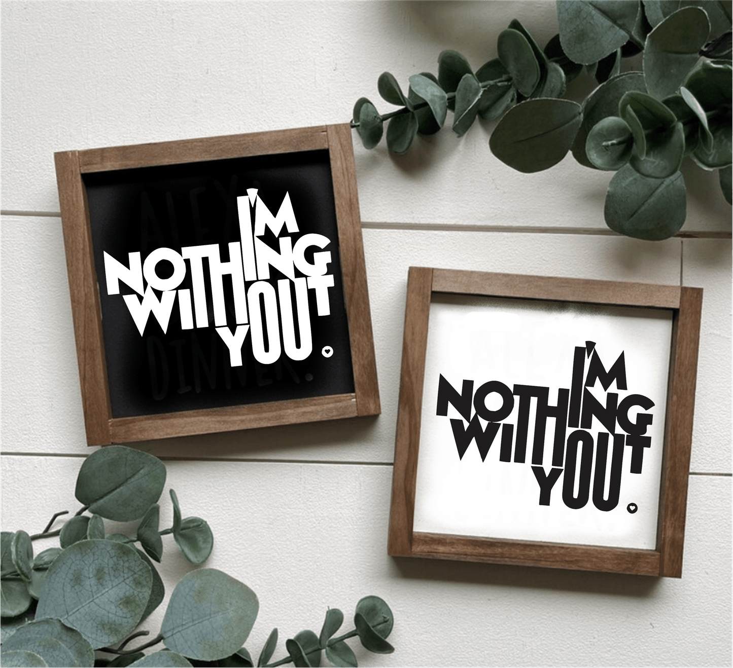 Handcrafted "I'm Nothing Without You" wood signs with black and white backgrounds, framed.